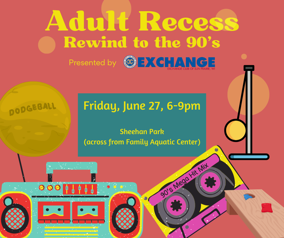Event flyer for "Adult Recess: Rewind to the 90's" on Friday, June 27, 6-9 pm at Sheehan Park, featuring dodgeball and music; hosted by Exchange Club of Sun Prairie.