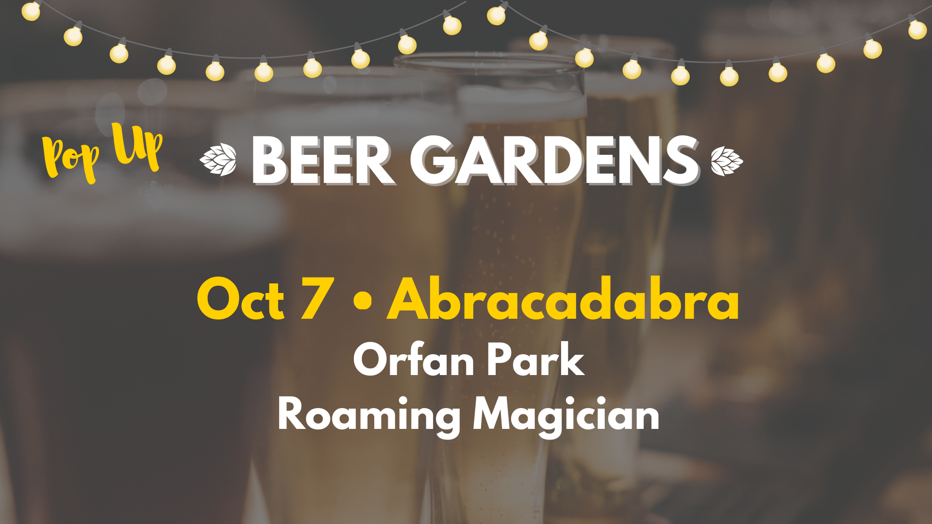 Image with text: "Pop Up Beer Gardens. Oct 7 • Abracadabra. Orfan Park. Roaming Magician." Background shows blurred beer glasses and hanging string lights.