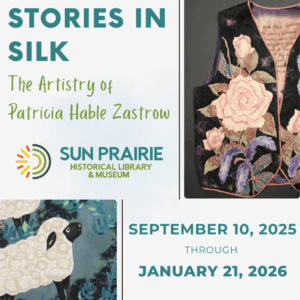 A promotional poster for "Stories in Silk: The Artistry of Patricia Hable Zastrow" exhibit at Sun Prairie Historical Library & Museum, featuring a floral vest and a sheep artwork.