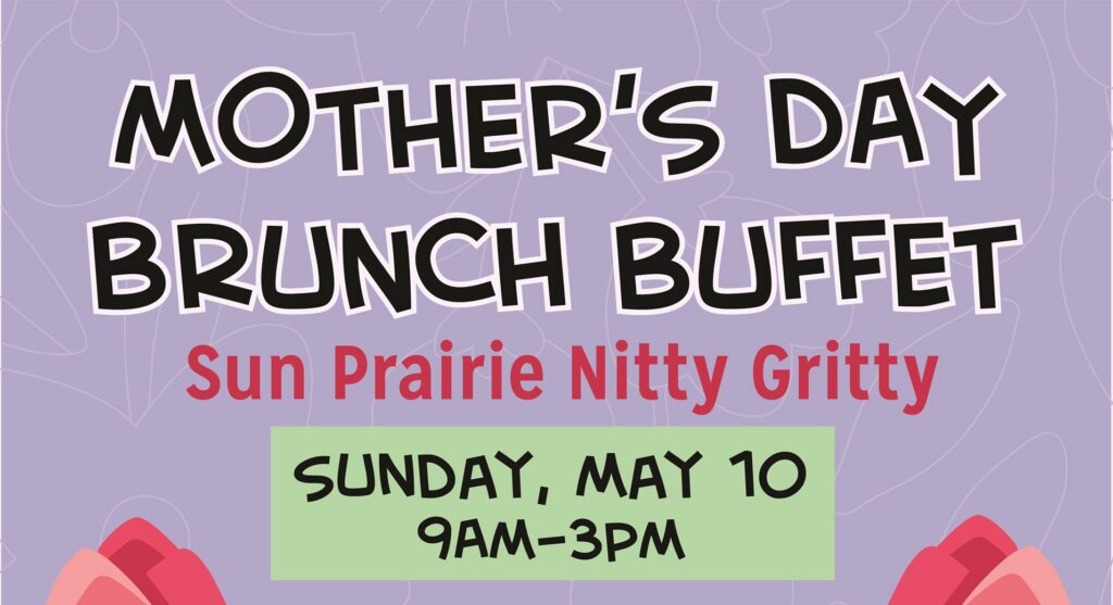 Mother's Day Brunch Buffet at Sun Prairie Nitty Gritty on Sunday, May 10 from 9am to 3pm; text on a pastel background with flower graphics.