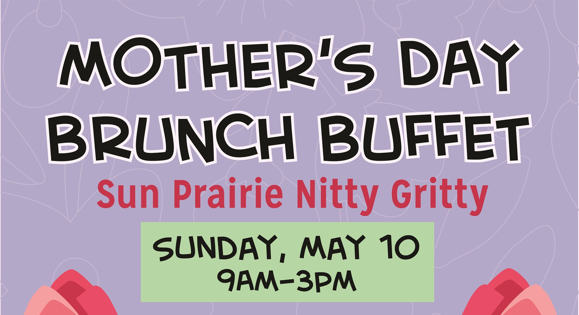 Mother's Day Brunch Buffet at Sun Prairie Nitty Gritty on Sunday, May 10 from 9am to 3pm; text on a pastel background with flower graphics.