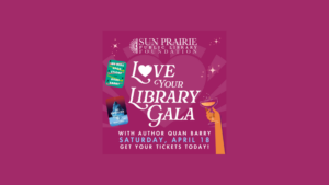 A promotional graphic for the Sun Prairie Public Library Foundation's Love Your Library Gala with author Quan Barry on Saturday, April 18.